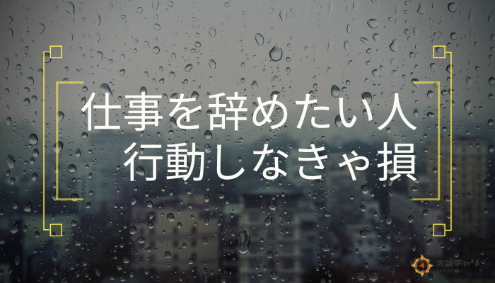 仕事を辞めたい人行動しなきゃ損